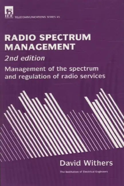 Radio Spectrum Management: Management of the Spectrum and Regulation of Radio Services by David Withers
