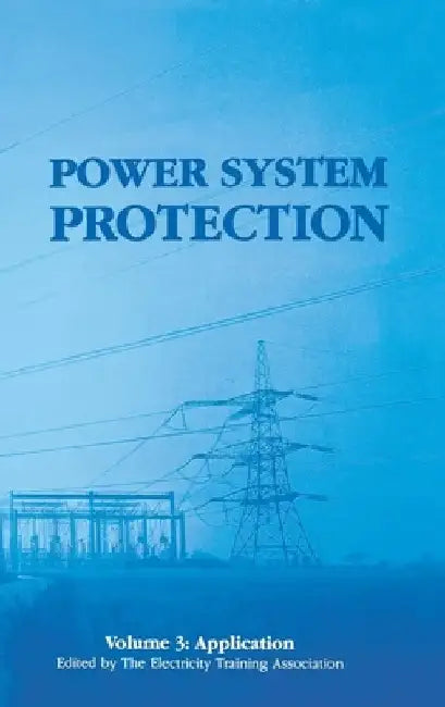 Power System Protection: Application by The Electricity Training Association