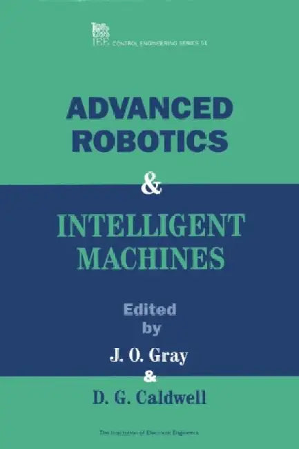 Advanced Robotics and Intelligent Machines by J. O. Gray
