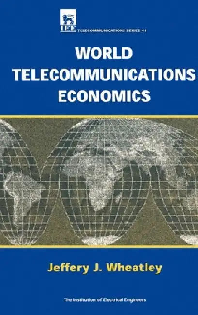 World Telecommunications Economics by Jeffery J. Wheatley