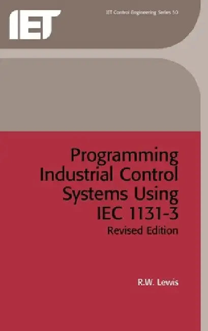 Programming Industrial Control Systems Using Iec 1131-3 by R. W. Lewis