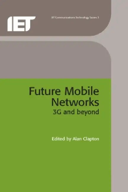 Future Mobile Networks: 3g and Beyond by Alan Clapton