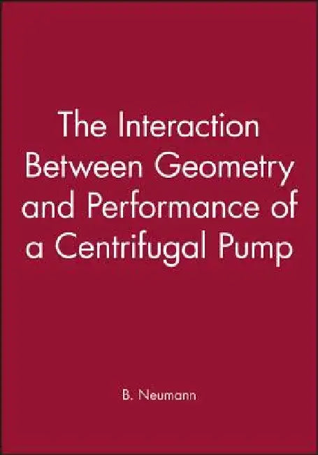The Interaction Between Geometry and Performance of a Centrifugal Pump by B. Neumann