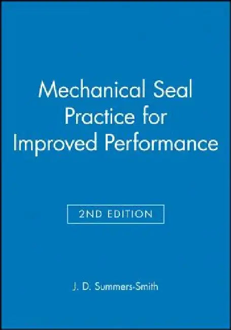 Mechanical Seal Practice for Improved Performance by J. D. Summers-Smith