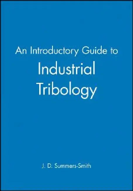 An Introductory Guide to Industrial Tribology by J. D. Summers-Smith