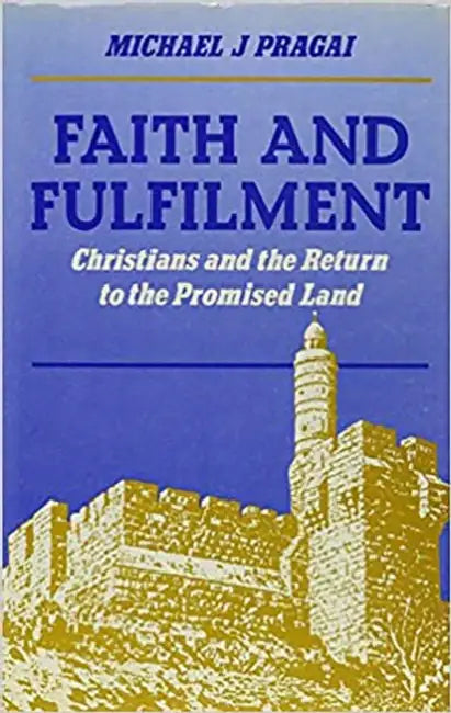 Faith and Fulfilment: Christians and the Return to the Promised Land by Michael J. Pragai