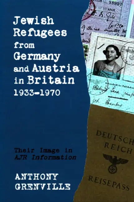 Jewish Refugees from Germany and Austria in Britain, 1933-1970: Their Image in Ajr Information by Anthony Grenville