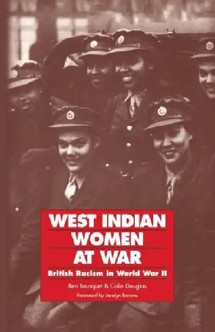 West Indian Women at War: British Racism in World War II by Ben Bousquet, Colin Douglas