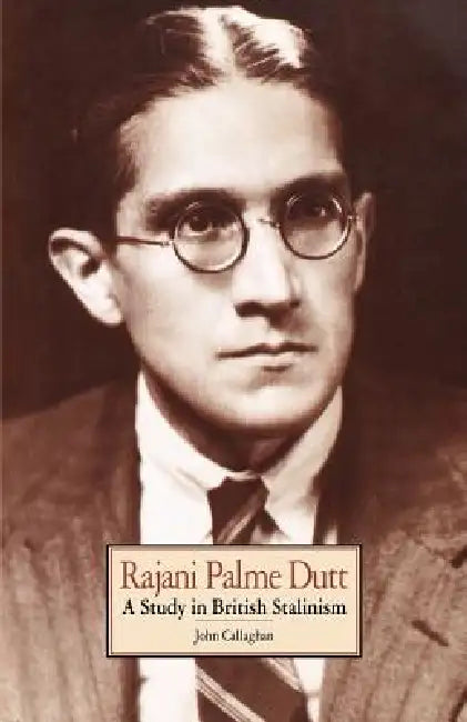 Rajani Palme Dutt: A Study in British Stalinism by John Callaghan