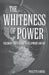 The Whiteness of Power: Racism in Third World Development and Aid by Paulette Goudge