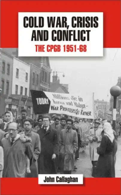 Cold War, Crisis and Conflict: The Cpgb 1951-68 by John Callaghan