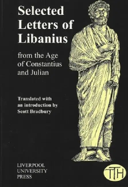 Selected Letters of Libanius: From the Age of Constantius and Julian by Scott Bradbury, Scott Bradbury