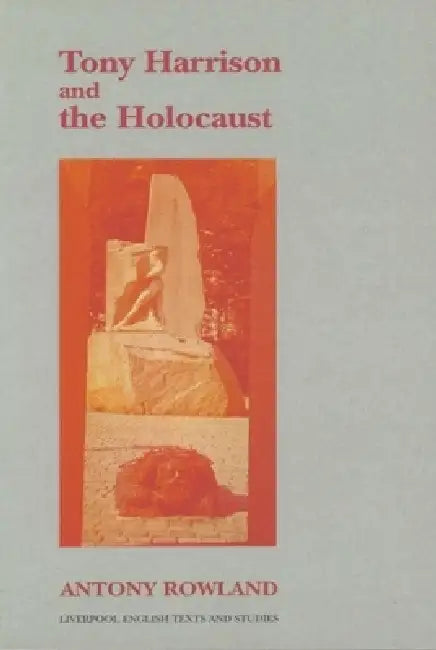 Tony Harrison and the Holocaust by Antony Rowland