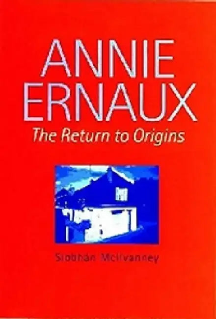 Annie Ernaux: The Return to Origins by Siobhán McIlvanney