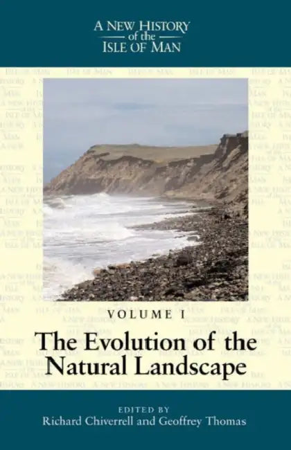 A New History of the Isle of Man Vol. 1: Evolution of the Natural Landscape by Richard Chiverrell, Geoffrey Thomas