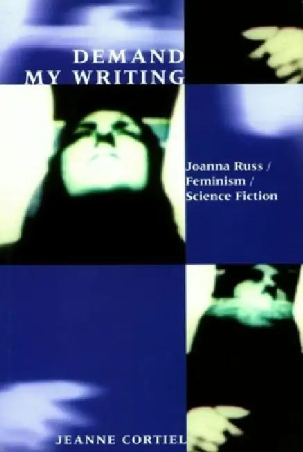 Demand My Writing: Joanna Russ, Feminism, Science Fiction by Jeanne Cortiel