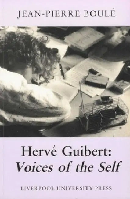 Hervé Guibert: Voices of the Self by Jean Pierre Boulé