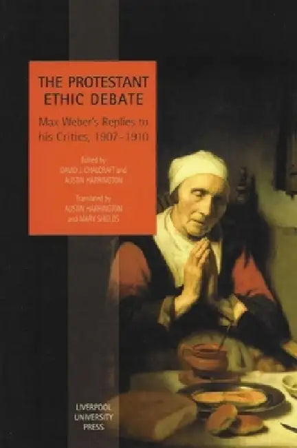 The Protestant Ethic Debate: Weber's Replies to His Critics, 1907-1910 by David Chalcraft, Austin Harrington