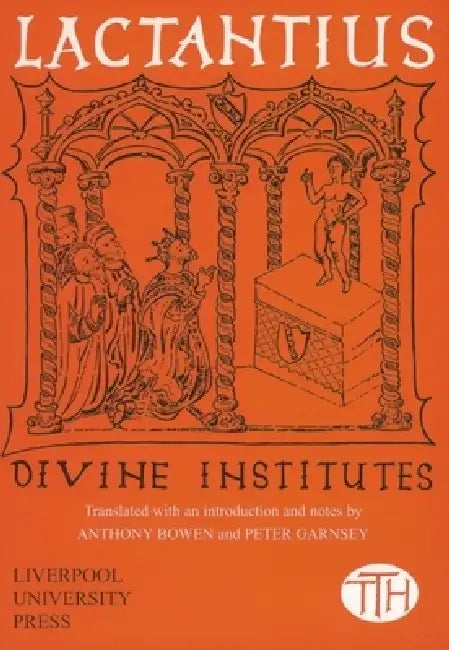 Lactantius: Divine Institutes by Anthony Bowen, Anthony Bowen, Peter Garnsey
