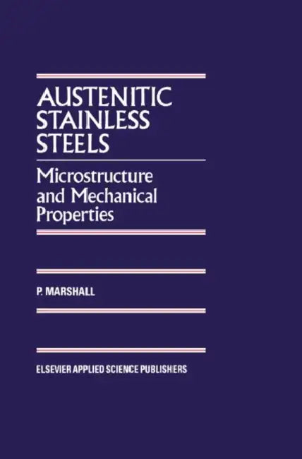 Austenitic Stainless Steels: Microstructure and Mechanical Properties by P. Marshall
