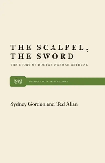 The Scalpel, the Sword: The Story of Dr. Norman Bethune by Ted Allen, Sydney Gordon