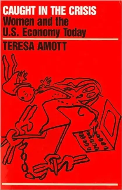 Caught in the Crisis: Women and the U.S. Economy Today by Teresa Amott