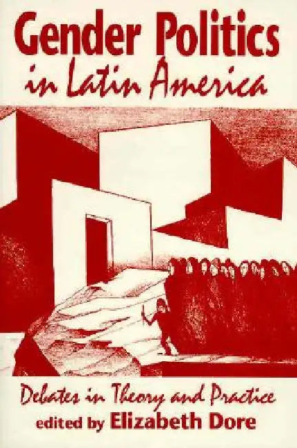 Gender Politics in Latin America: Debates in Theory and Practice by Elizabeth Dore