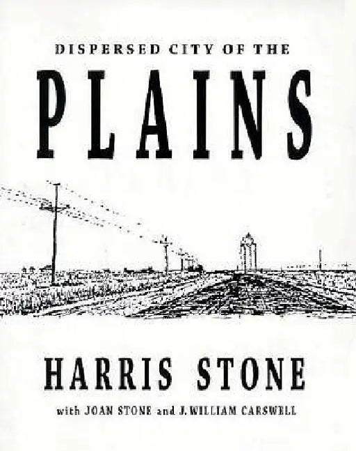 Dispersed City of the Plains by Harris Stone, Joan Stone, J. William Carswell