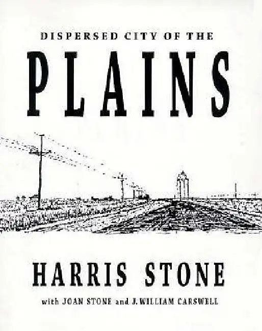 Dispersed City of the Plains by Harris Stone, Joan Stone, J. William Carswell