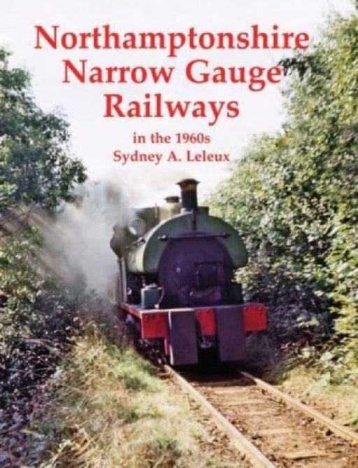 Northamptonshire Narrow Gauge Railways in the 1960s by Sydney A. Leleux