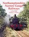 Northamptonshire Narrow Gauge Railways in the 1960s by Sydney A. Leleux
