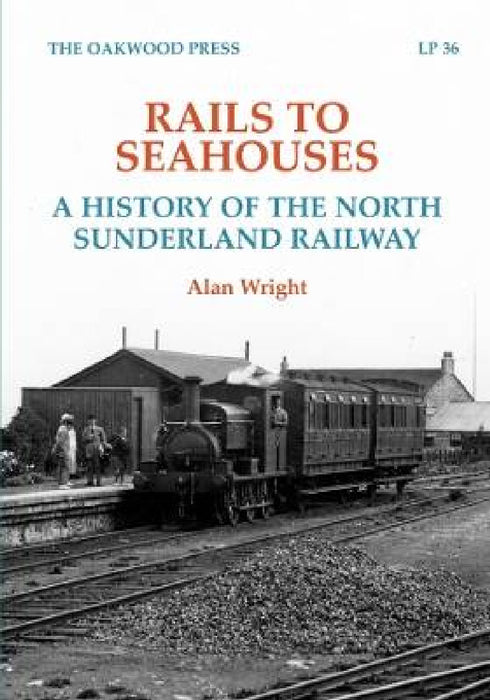 Rails to Seahouses: A History of the North Sunderland Railway by Alan Wright