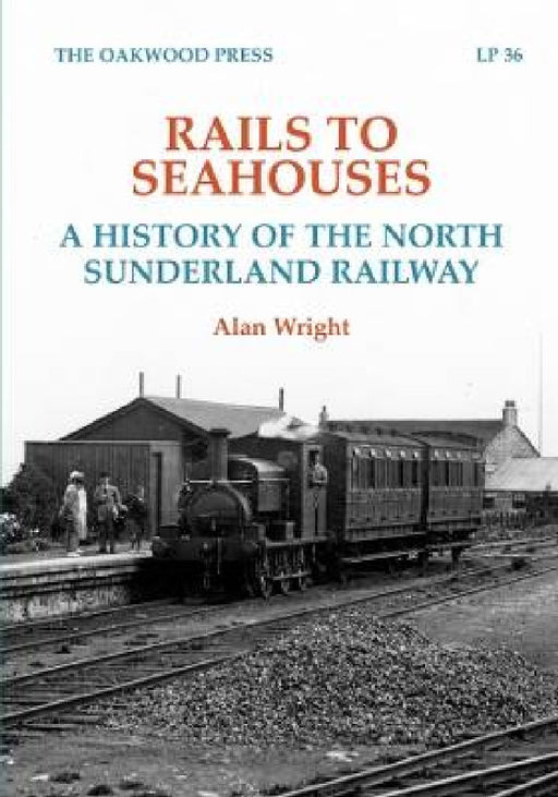 Rails to Seahouses: A History of the North Sunderland Railway by Alan Wright
