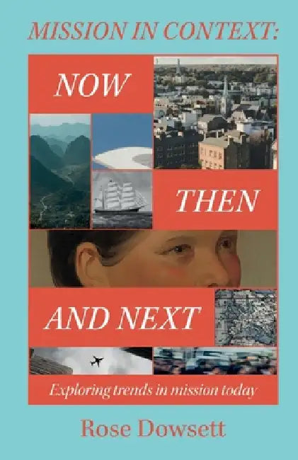 Mission in Context: Now, Then and Next: Now, Then and Next by Rose Dowsett