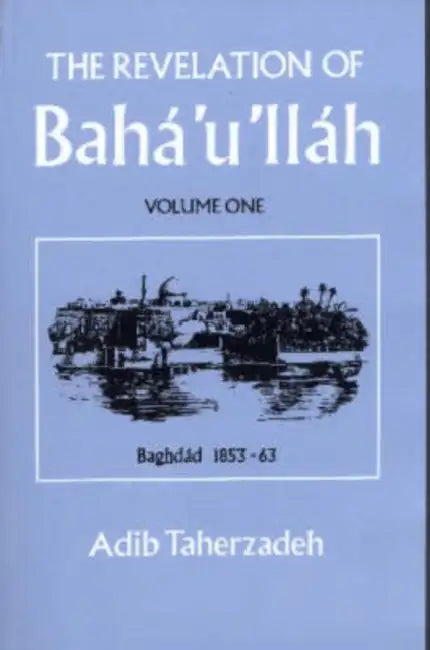 THE REVELATION OF BAHA'U'LLAH Vol. 1: Baghdad, 1853-63 by Adib Taherzadeh