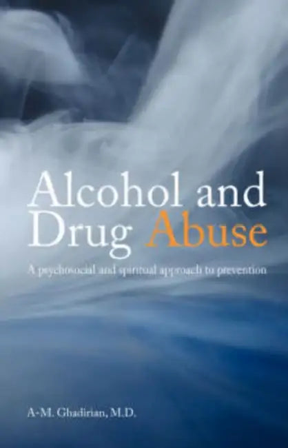 Alcohol and Drug Abuse: A Psychosocial and Spiritual Approach by A. M. Ghadirian