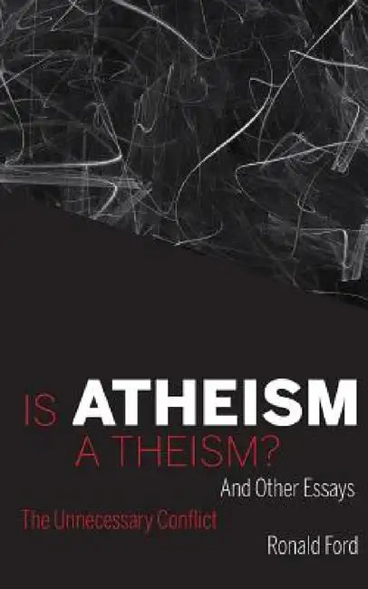 Is Atheism a Theism? by Ronald Ford