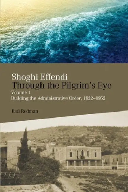 Shoghi Effendi Through the Pilgrim's Eye by Earl Redman