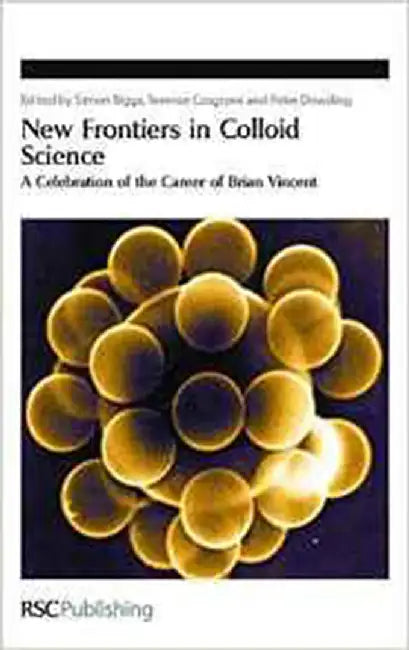 New Frontiers In Colloid Science: A Celebration of the Career of Brian Vincent by Simon Biggs, Terence Cosgrove, Peter J. Dowding