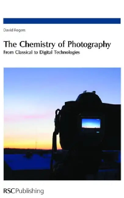 Chemistry of Photography: From Classical to Digital Technologies by David N. Rogers