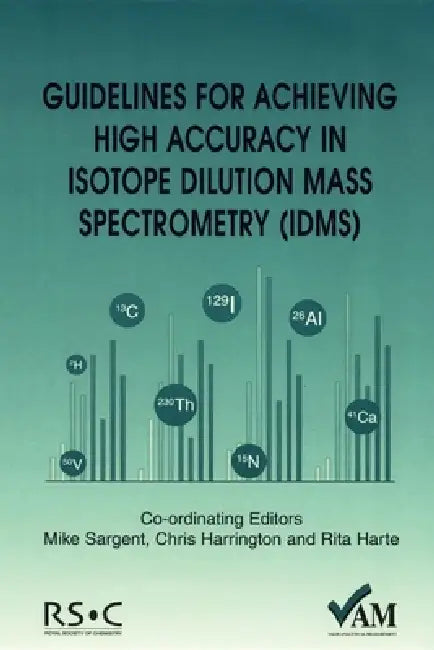 Guidelines for Achieving High Accuracy in Isotope Dilution Mass Spectrometry (Idms) by Peter Bedson, Mike Sargent, Rita Harte
