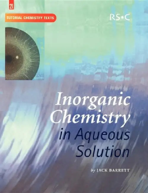 Inorganic Chemistry in Aqueous Solution by Jack Barrett