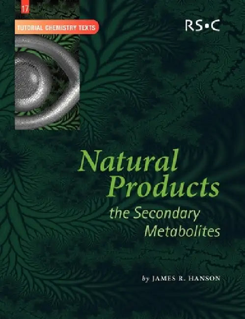 Natural Products: The Secondary Metabolites by James R. Hanson