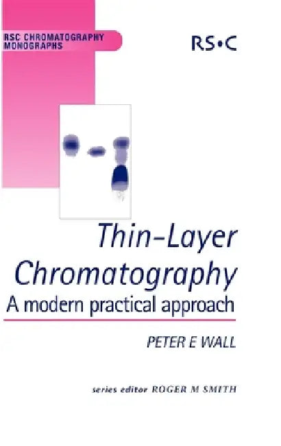 Thin-Layer Chromatography: A Modern Practical Approach by Peter Wall, Roger M. Smith