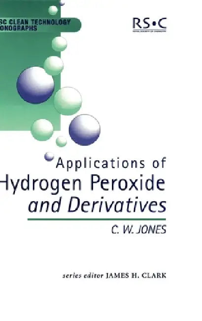 Applications of Hydrogen Peroxide and Derivatives by James H. Clark, C. W. Jones, M. J. Braithwaite