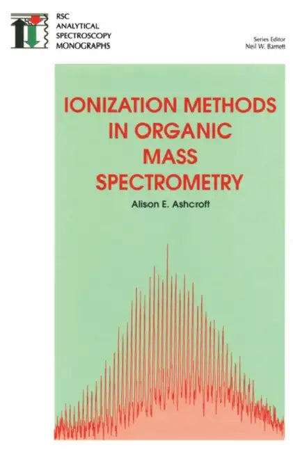 Ionization Methods in Organic Mass Spectrometry by Alison E. Ashcroft