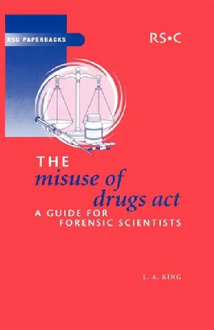 Misuse of Drugs ACT: A Guide for Forensic Scientists by Leslie A. King