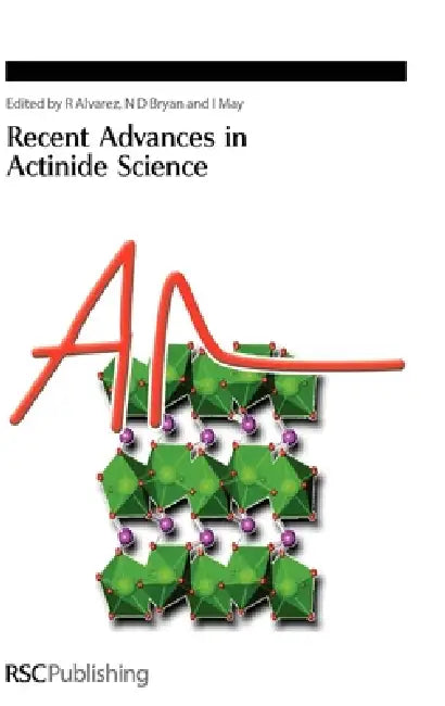 Recent Advances in Actinide Science by Iain May, N. D. Bryan, Rebeca Alvares