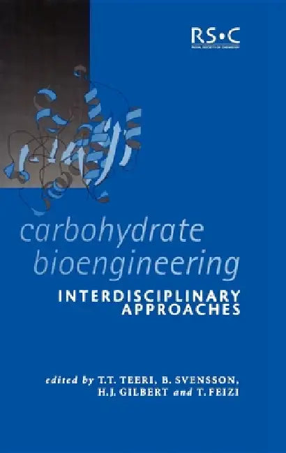 Carbohydrate Bioengineering: Interdisciplinary Approaches by Tuula T. Teeri, Birte Svensson, H. J. Gilbert