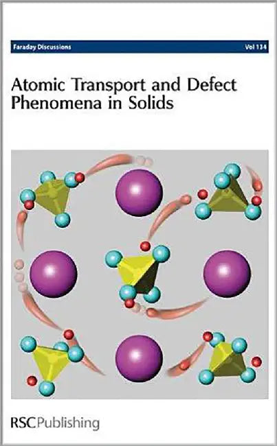Atomic Transport And Defect Phenomena In Solids: Faraday Discussion No. 134 by Royal Society Of Chemistry